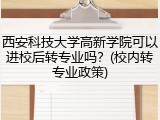 西安科技大学高新学院可以进校后转专业吗？(校内转专业政策)