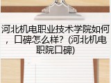 河北机电职业技术学院如何，口碑怎么样？(河北机电职院口碑)