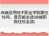 赤峰应用技术职业学院要住校吗，是否能走读(赤峰职院住校走读)