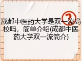 成都中医药大学是双一流高校吗，简单介绍(成都中医药大学双一流简介)