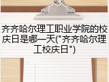 齐齐哈尔理工职业学院的校庆日是哪一天("齐齐哈尔理工校庆日")