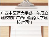 广西中医药大学哪一年成立建校的("广西中医药大学建校时间")