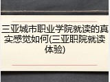 三亚城市职业学院就读的真实感觉如何(三亚职院就读体验)