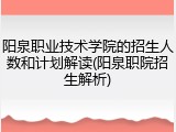 阳泉职业技术学院的招生人数和计划解读(阳泉职院招生解析)