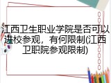 江西卫生职业学院是否可以进校参观，有何限制(江西卫职院参观限制)