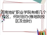 河南地矿职业学院有哪几个校区，何时创办(豫地院校区及创时)