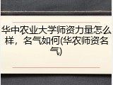 华中农业大学师资力量怎么样，名气如何(华农师资名气)