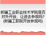 新疆工业职业技术学院是否对外开放，让进去参观吗？(新疆工职院开放参观吗)