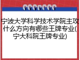 宁波大学科学技术学院主攻什么方向有哪些王牌专业(宁大科院王牌专业)