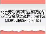 北京劳动保障职业学院的毕业证含金量怎么样，为什么(北京劳职毕业证价值)