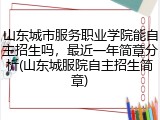 山东城市服务职业学院能自主招生吗，最近一年简章分析(山东城服院自主招生简章)