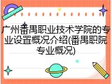 广州番禺职业技术学院的专业设置概况介绍(番禺职院专业概况)
