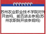 苏州农业职业技术学院对外开放吗，能否进去参观(苏州农职院开放参观吗)