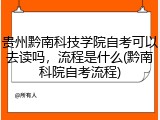 贵州黔南科技学院自考可以去读吗，流程是什么(黔南科院自考流程)