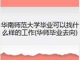 华南师范大学毕业可以找什么样的工作(华师毕业去向)