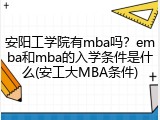 安阳工学院有mba吗？emba和mba的入学条件是什么(安工大MBA条件)