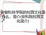 安徽科技学院的校园文化是什么，简介(安科院校园文化简介)