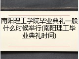 南阳理工学院毕业典礼一般什么时候举行(南阳理工毕业典礼时间)