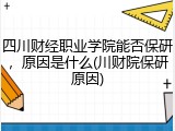 四川财经职业学院能否保研，原因是什么(川财院保研原因)