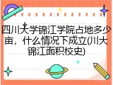 四川大学锦江学院占地多少亩，什么情况下成立(川大锦江面积校史)