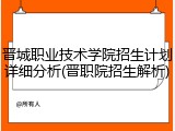 晋城职业技术学院招生计划详细分析(晋职院招生解析)