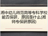 湘中幼儿师范高等专科学校能否保研，原因是什么(湘师专保研原因)