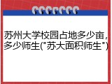 苏州大学校园占地多少亩，多少师生("苏大面积师生")