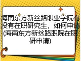 海南东方新丝路职业学院有没有在职研究生，如何申请(海南东方新丝路职院在职研申请)