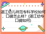湛江幼儿师范专科学校如何，口碑怎么样？(湛江幼专口碑如何)