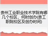 贵州工业职业技术学院有哪几个校区，何时创办(贵工职院校区及创办时间)