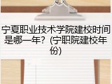 宁夏职业技术学院建校时间是哪一年？(宁职院建校年份)