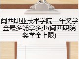 闽西职业技术学院一年奖学金最多能拿多少(闽西职院奖学金上限)