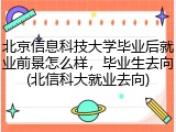 北京信息科技大学毕业后就业前景怎么样，毕业生去向(北信科大就业去向)