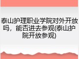泰山护理职业学院对外开放吗，能否进去参观(泰山护院开放参观)