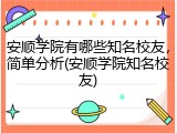 安顺学院有哪些知名校友，简单分析(安顺学院知名校友)