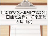 江南影视艺术职业学院如何，口碑怎么样？(江南影艺职院口碑)