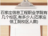 石家庄信息工程职业学院有几个校区,有多少人(石家庄信工院校区人数)