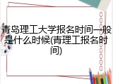 青岛理工大学报名时间一般是什么时候(青理工报名时间)