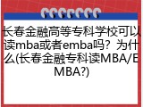 长春金融高等专科学校可以读mba或者emba吗？为什么(长春金融专科读MBA/EMBA?)