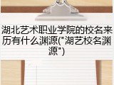 湖北艺术职业学院的校名来历有什么渊源("湖艺校名渊源")