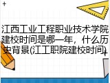 江西工业工程职业技术学院建校时间是哪一年，什么历史背景(江工职院建校时间)