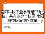 南阳科技职业学院是否有分校，共有多少个校区(南阳科技职院校区数量)