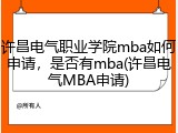许昌电气职业学院mba如何申请，是否有mba(许昌电气MBA申请)