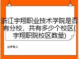浙江宇翔职业技术学院是否有分校，共有多少个校区(宇翔职院校区数量)