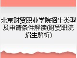 北京财贸职业学院招生类型及申请条件解读(财贸职院招生解析)