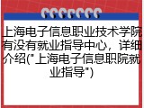 上海电子信息职业技术学院有没有就业指导中心，详细介绍("上海电子信息职院就业指导")
