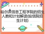 哈尔滨信息工程学院的招生人数和计划解读(哈信院招生计划)