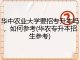 华中农业大学要招专升本吗，如何参考(华农专升本招生参考)