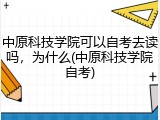 中原科技学院可以自考去读吗，为什么(中原科技学院自考)