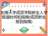 东南大学成贤学院新生入学报道时间和指南(成贤新生报到指南)